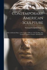 Cover image for Contemporary American Sculpture: The California Palace of the Legion of Honor, Lincoln Park, San Francisco, April to October, MCMXXIX