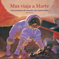 Cover image for Max viaja a Marte: Una aventura de ciencias con el perro Max
