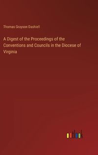 Cover image for A Digest of the Proceedings of the Conventions and Councils in the Diocese of Virginia