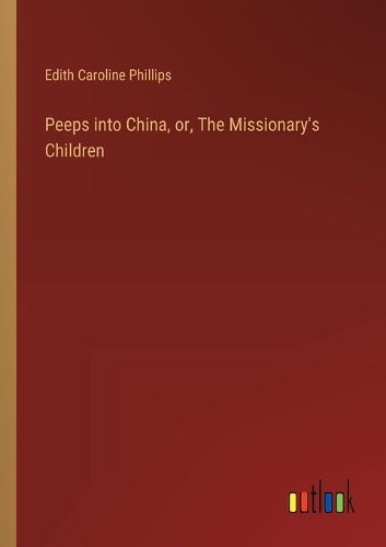 Peeps into China, or, The Missionary's Children