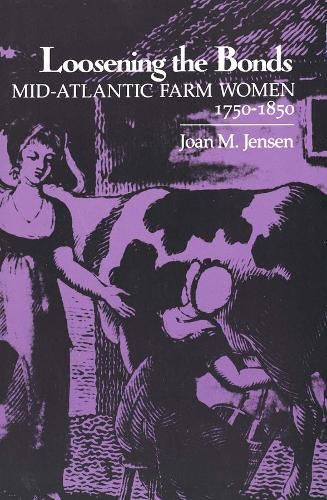 Cover image for Loosening the Bonds: Mid-Atlantic Farm Women, 1750-1850