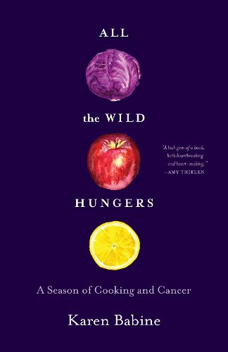 Cover image for All the Wild Hungers: A Season of Cooking and Cancer