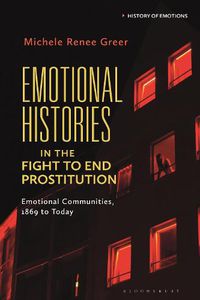 Cover image for Emotional Histories in the Fight to End Prostitution: Emotional Communities 1869 to Today