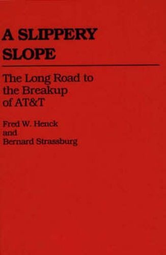 Cover image for A Slippery Slope: The Long Road to the Breakup of At&T