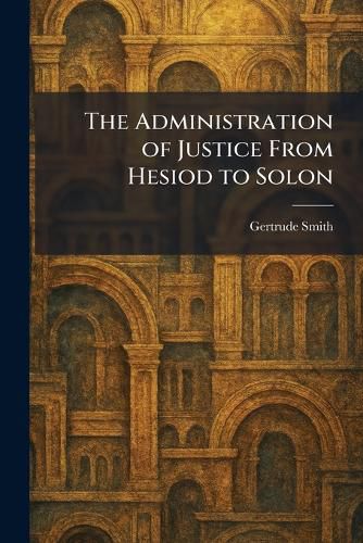 Cover image for The Administration of Justice From Hesiod to Solon