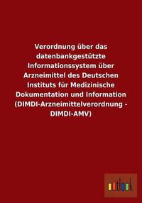 Cover image for Verordnung uber das datenbankgestutzte Informationssystem uber Arzneimittel des Deutschen Instituts fur Medizinische Dokumentation und Information (DIMDI-Arzneimittelverordnung - DIMDI-AMV)