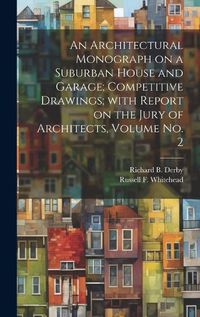 Cover image for An Architectural Monograph on a Suburban House and Garage; competitive Drawings; with Report on the Jury of Architects, Volume No. 2