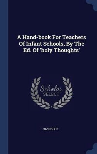 Cover image for A Hand-Book for Teachers of Infant Schools, by the Ed. of 'Holy Thoughts