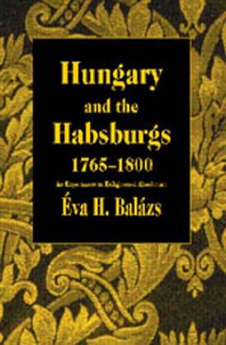 Cover image for Hungary and the Habsburgs, 1765-1800: An Experiment in Enlightened Absolutism