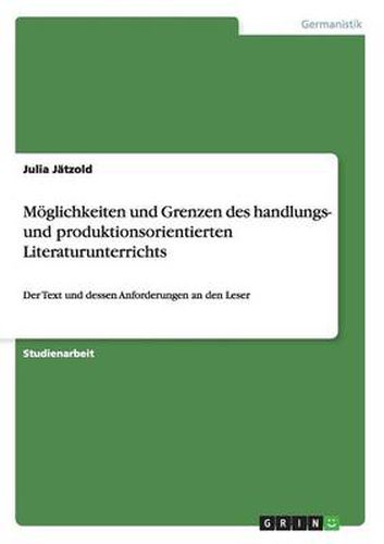 Cover image for Moeglichkeiten und Grenzen des handlungs- und produktionsorientierten Literaturunterrichts: Der Text und dessen Anforderungen an den Leser