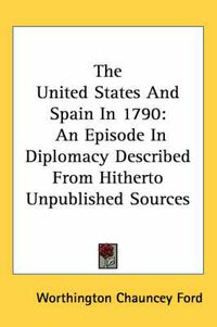 Cover image for The United States and Spain in 1790: An Episode in Diplomacy Described from Hitherto Unpublished Sources