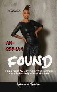 Cover image for An Orphan FOUND- A Memoir: How I Found My Light Amidst the Darkness And a Path to Help YOU Do the Same