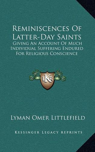 Reminiscences of Latter-Day Saints: Giving an Account of Much Individual Suffering Endured for Religious Conscience