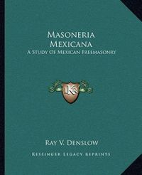 Cover image for Masoneria Mexicana: A Study of Mexican Freemasonry