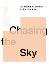 Cover image for Chasing the Sky: 20 Stories of Women in Architecture