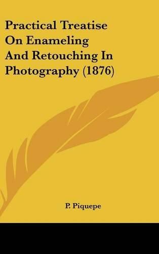 Practical Treatise on Enameling and Retouching in Photography (1876)