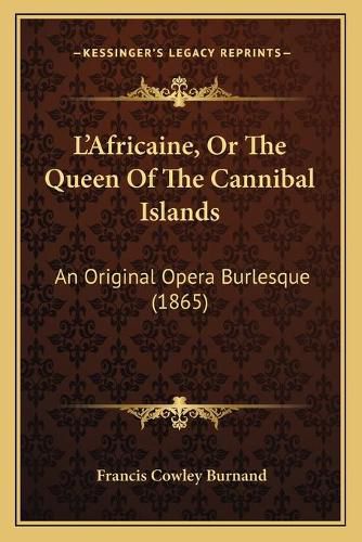 Lacentsa -A Centsafricaine, or the Queen of the Cannibal Islands: An Original Opera Burlesque (1865)