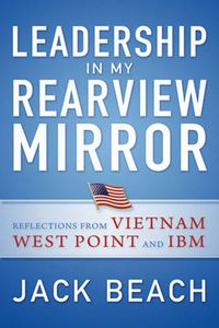 Cover image for Leadership in My Rearview Mirror: Reflections from Vietnam, West Point, and IBM