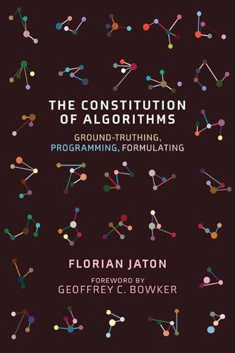 Cover image for The Constitution of Algorithms: Ground-Truthing, Programming, Formulating