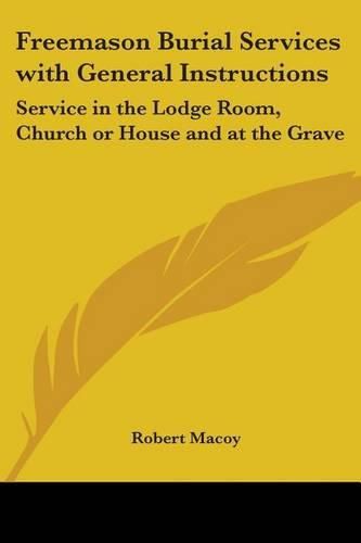 Cover image for Freemason Burial Services with General Instructions: Service in the Lodge Room, Church or House and at the Grave