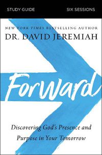 Cover image for Forward Bible Study Guide: Discovering God's Presence and Purpose in Your Tomorrow