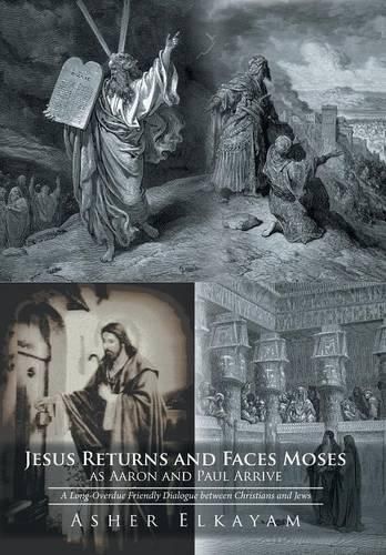 Cover image for Jesus Returns and Faces Moses as Aaron and Paul Arrive: A Long-Overdue Friendly Dialogue between Christians and Jews