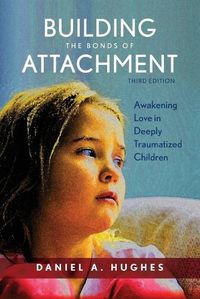 Cover image for Building the Bonds of Attachment: Awakening Love in Deeply Traumatized Children