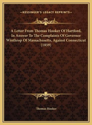 A Letter from Thomas Hooker of Hartford, in Answer to the Complaints of Governor Winthrop of Massachusetts, Against Connecticut (1859)