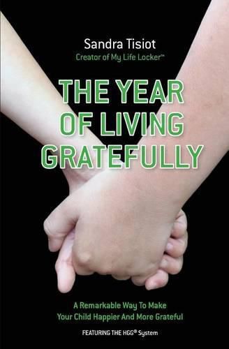 The Year Of Living Gratefully: A Remarkable Way To Make Your Child Happier And M: Learn how to dramatically improve your child's attitude and gratitude in less than five minutes a day