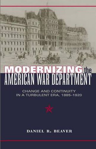 Cover image for Modernizing the American War Department: Change and Continuity in a Turbulent Era, 1885-1920