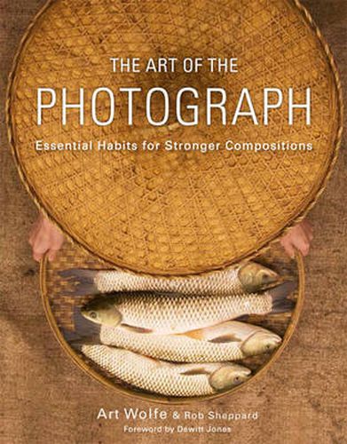 Art of the Photograph, The - Essential Habits for Stronger Compostitions