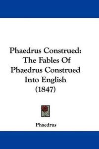 Cover image for Phaedrus Construed: The Fables Of Phaedrus Construed Into English (1847)