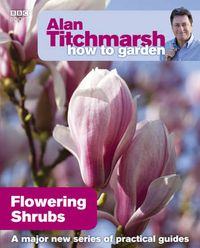 Cover image for Alan Titchmarsh How to Garden: Flowering Shrubs