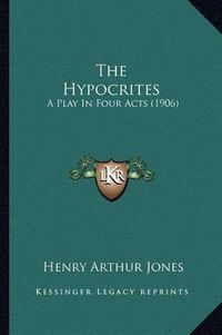 Cover image for The Hypocrites: A Play in Four Acts (1906)