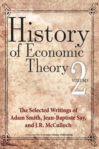 Cover image for History of Economic Theory: The Selected Writings of Adam Smith, Jean-Baptiste Say, and J.R. McCulloch