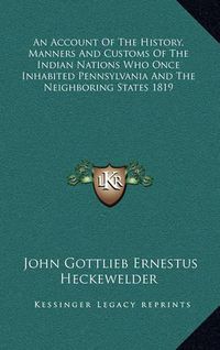 Cover image for An Account of the History, Manners and Customs of the Indian Nations Who Once Inhabited Pennsylvania and the Neighboring States 1819