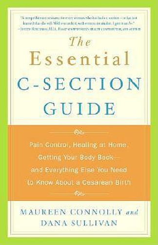 Cover image for The Essential C-Section Guide: Pain Control, Healing at Home, Getting Your Body Back, and Everything Else You Need to Know About a Cesarean Birth