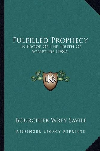 Cover image for Fulfilled Prophecy: In Proof of the Truth of Scripture (1882)