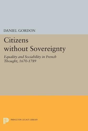 Cover image for Citizens without Sovereignty: Equality and Sociability in French Thought, 1670-1789