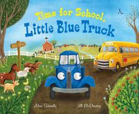 Cover image for Time for School, Little Blue Truck: A Back to School Book for Kids