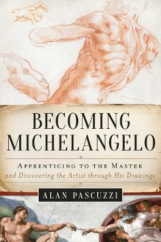 Cover image for Becoming Michelangelo: Apprenticing to the Master and Discovering the Artist through His Drawings