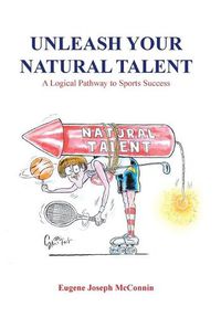 Cover image for Unleash Your Natural Talent: A Logical Pathway to Sports Success