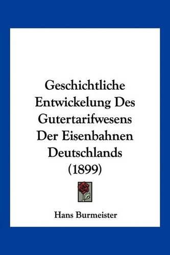 Cover image for Geschichtliche Entwickelung Des Gutertarifwesens Der Eisenbahnen Deutschlands (1899)