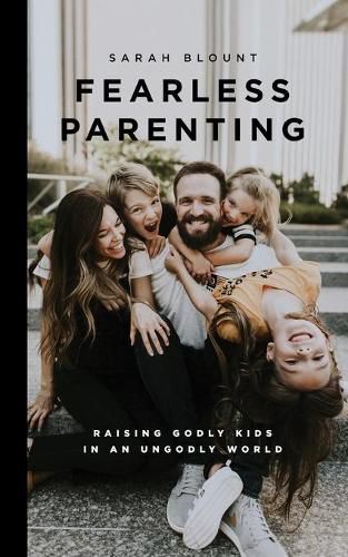 Cover image for Fearless Parenting: Raising Godly Kids in an Ungodly World