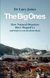 Cover image for The Big Ones: How Natural Disasters Have Shaped Us (And What We Can Do About Them)