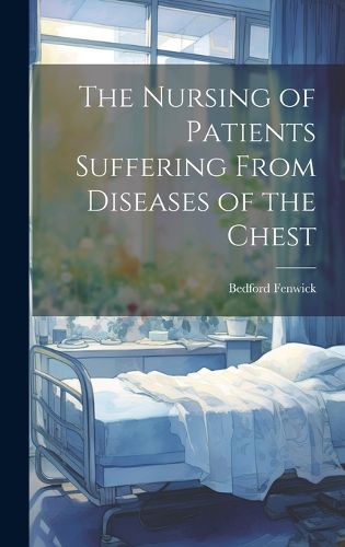 Cover image for The Nursing of Patients Suffering From Diseases of the Chest