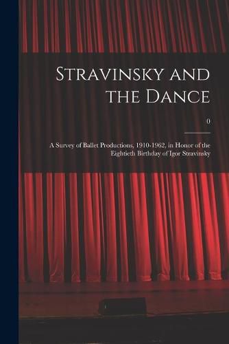 Cover image for Stravinsky and the Dance: a Survey of Ballet Productions, 1910-1962, in Honor of the Eightieth Birthday of Igor Stravinsky; 0