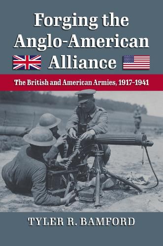 Cover image for Forging the Anglo-American Alliance: The British and American Armies, 1917-1941
