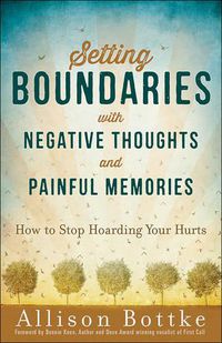 Cover image for Setting Boundaries with Negative Thoughts and Painful Memories: How to Stop Hoarding Your Hurts