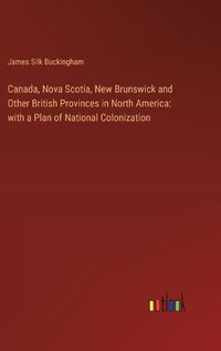 Cover image for Canada, Nova Scotia, New Brunswick and Other British Provinces in North America